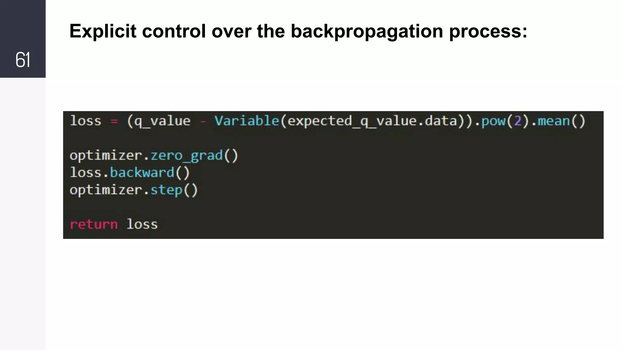 Explicit control over the backpropagation process:
61
 