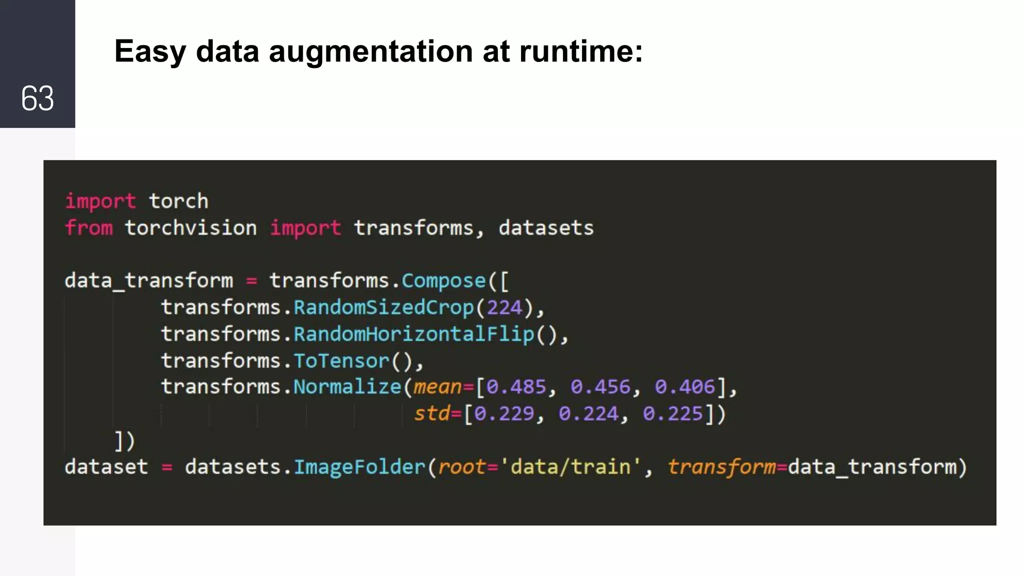 63
Easy data augmentation at runtime:
 