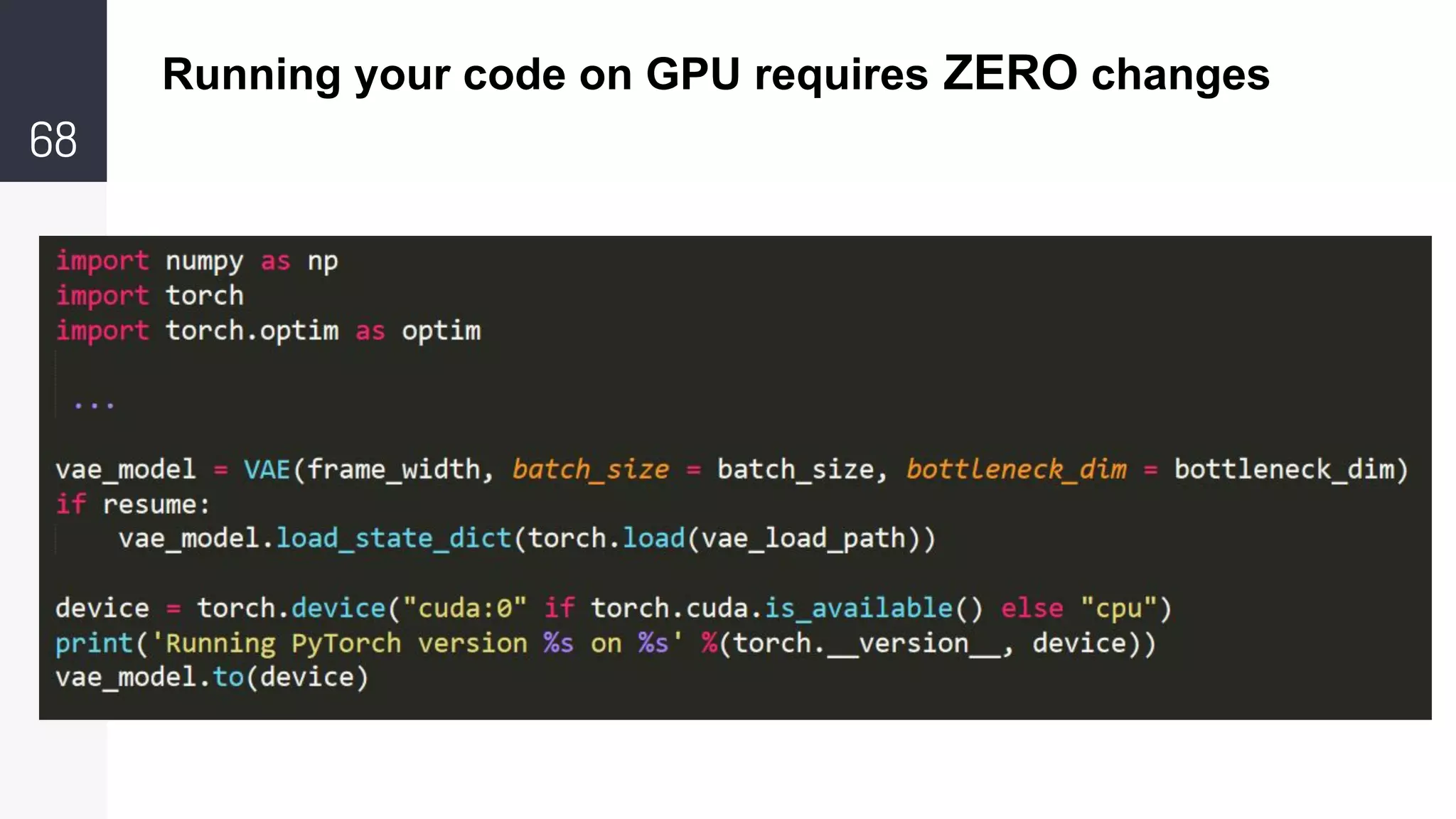 68
Running your code on GPU requires ZERO changes
 
