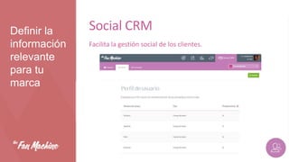 Definir la
información
relevante
para tu
marca

Social CRM
Facilita la gestión social de los clientes.

 