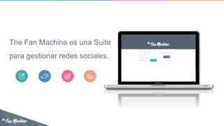 The Fan Machine es una Suite
para gestionar redes sociales.

 