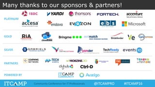 @ITCAMPRO #ITCAMP16Community Conference for IT Professionals
Many thanks to our sponsors & partners!
GOLD
SILVER
PARTNERS
PLATINUM
POWERED BY
 