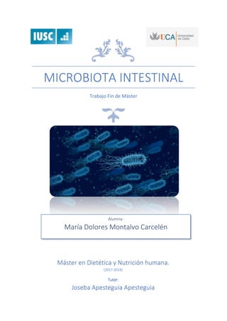 MICROBIOTA INTESTINAL
Trabajo Fin de Máster
Máster en Dietética y Nutrición humana.
(2017-2019)
Tutor:
Joseba Apesteguia A...