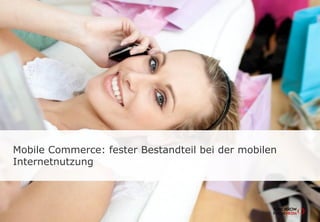 Mobile Commerce: fester Bestandteil bei der mobilen
Internetnutzung
 