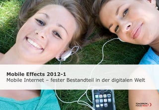 Mobile Effects 2012-1
Mobile Internet – fester Bestandteil in der digitalen Welt
 