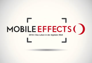 Mobile Effects 2014-1
Das Leben in der digitalen Welt
 