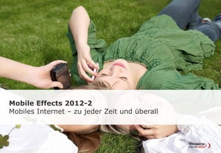 Mobile Effects 2012-2
Mobiles Internet – zu jeder Zeit und überall
 
