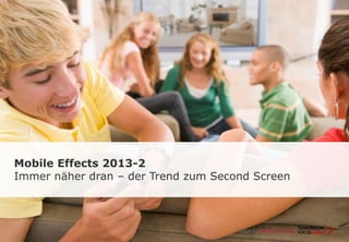 Mobile Effects 2013-2
Immer näher dran – der Trend zum Second Screen
 