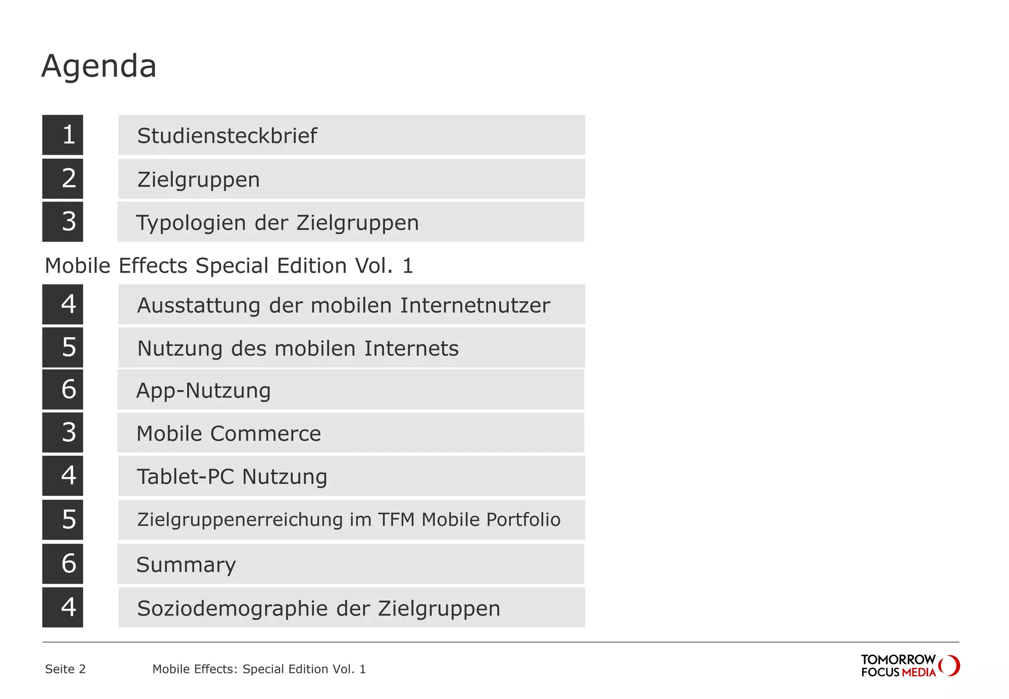 Agenda
Seite 2 Mobile Effects: Special Edition Vol. 1
Studiensteckbrief
Zielgruppen
Typologien der Zielgruppen
1
2
3
Ausstattung der mobilen Internetnutzer
Nutzung des mobilen Internets
App-Nutzung
4
5
6
Mobile Commerce3
Tablet-PC Nutzung
Zielgruppenerreichung im TFM Mobile Portfolio
Summary
4
5
6
Soziodemographie der Zielgruppen4
Mobile Effects Special Edition Vol. 1
 