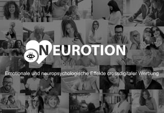 N EUROTION
Emotionale und neuropsychologische Effekte crossdigitaler Werbung
 