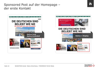 Sponsored Post auf der Homepage – 
der erste Kontakt 
Seite 10 NEUROTION Studie: Native Advertising | TOMORROW FOCUS Media 
Native + Display 
Native Only 
Native Extended 
 