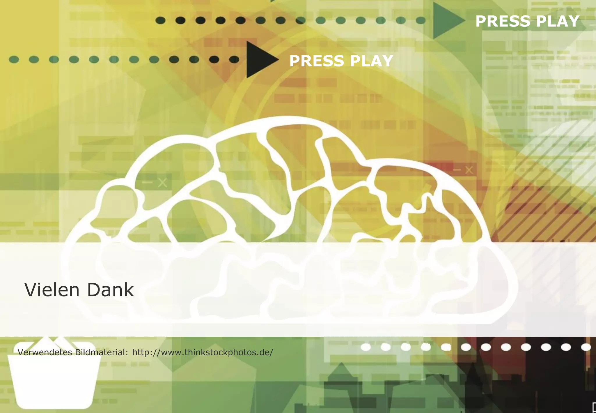 PRESS PLAY
PRESS PLAY
Vielen Dank
Verwendetes Bildmaterial: http://www.thinkstockphotos.de/
 