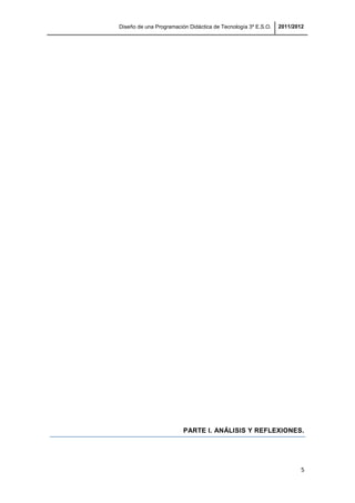 Diseño de una Programación Didáctica de Tecnología 3º E.S.O. 2011/2012
5
PARTE I. ANÁLISIS Y REFLEXIONES.
 