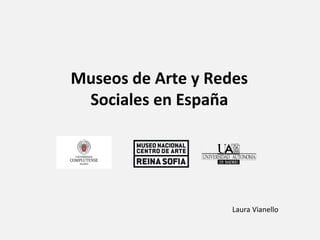 Museos de Arte y Redes
Sociales en España
Laura Vianello
 