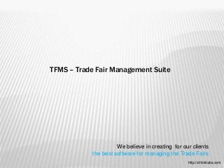 TFMS – Trade Fair Management Suite
We believe in creating for our clients
the best software for managing the Trade Fairs
http://shloklabs.com
 