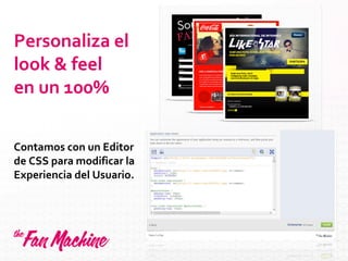 Personaliza el
look & feel
en un 100%
Contamos con un Editor
de CSS para modificar la
Experiencia del Usuario.
 