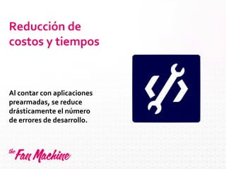 Reducción de
costos y tiempos
Al contar con aplicaciones
prearmadas, se reduce
drásticamente el número
de errores de desarrollo.
 