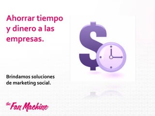 Ahorrar tiempo
y dinero a las
empresas.
Brindamos soluciones
de marketing social.
 
