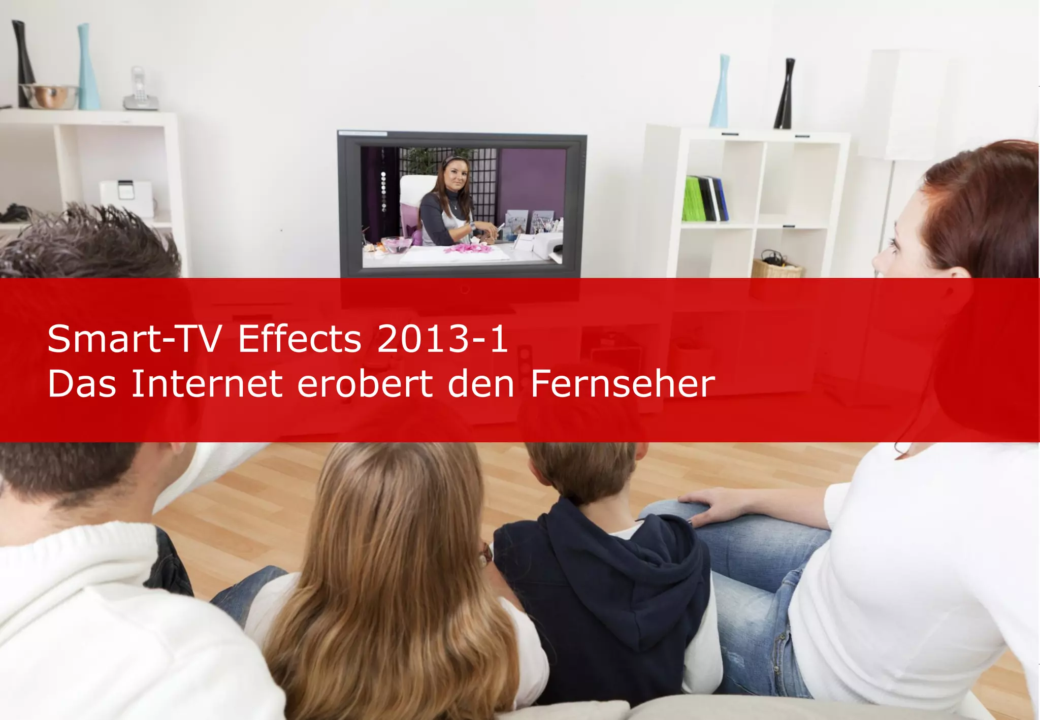 Smart-TV Effects 2013-1
Das Internet erobert den Fernseher
 