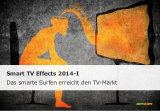 Smart TV Effects 2014-I
Das smarte Surfen erreicht den TV-Markt
 