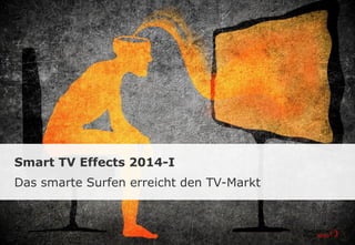 TOMORROW FOCUS Media l Mobile Effects 2014-ISeite 1
Smart TV Effects 2014-I
Das smarte Surfen erreicht den TV-Markt
 