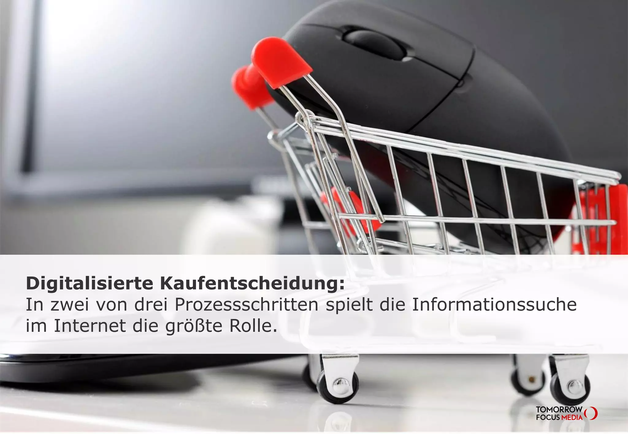 Digitalisierte Kaufentscheidung:
In zwei von drei Prozessschritten spielt die Informationssuche
im Internet die größte Rolle.
 