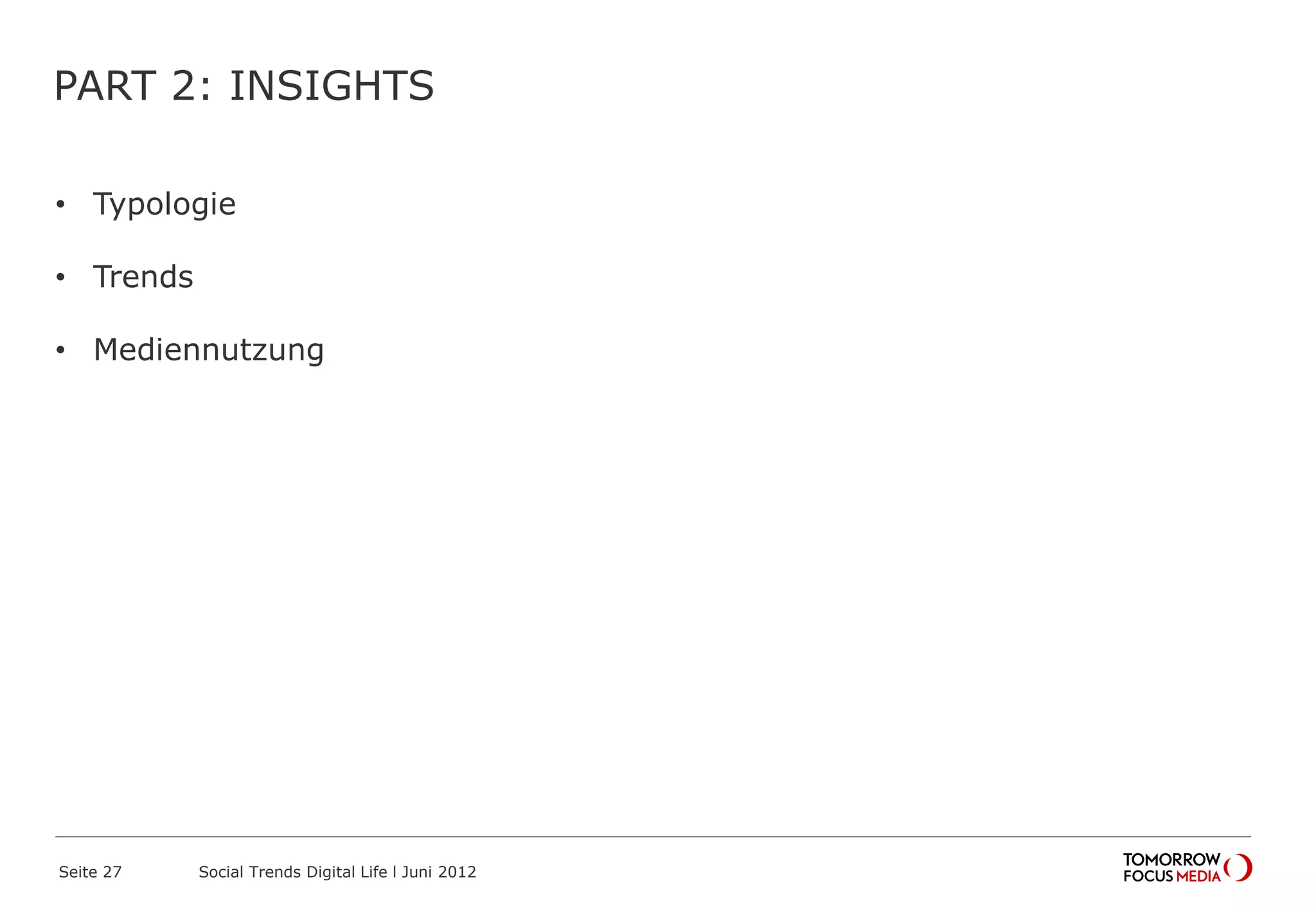 PART 2: INSIGHTS
• Typologie
• Trends
• Mediennutzung
Seite 27 Social Trends Digital Life l Juni 2012
 