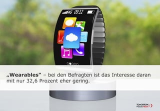 „Wearables“ – bei den Befragten ist das Interesse daran
mit nur 32,6 Prozent eher gering.
 