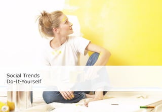 Social Trends
Do-It-Yourself
 
