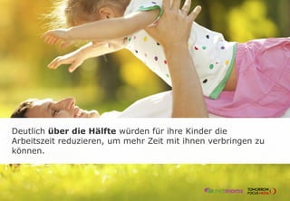 Deutlich über die Hälfte würden für ihre Kinder die
Arbeitszeit reduzieren, um mehr Zeit mit ihnen verbringen zu
können.
 