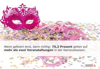 Wenn gefeiert wird, dann richtig: 75,2 Prozent gehen auf
mehr als zwei Veranstaltungen in der Karnevalsaison.
 