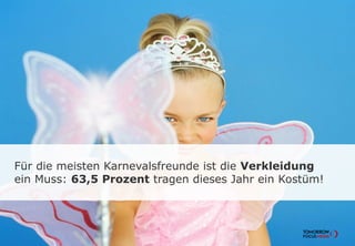 Für die meisten Karnevalsfreunde ist die Verkleidung
ein Muss: 63,5 Prozent tragen dieses Jahr ein Kostüm!
 
