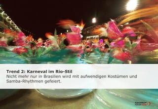 Trend 2: Karneval im Rio-Stil
Nicht mehr nur in Brasilien wird mit aufwendigen Kostümen und
Samba-Rhythmen gefeiert.
 