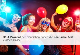 31,1 Prozent der Deutschen finden die närrische Zeit
einfach klasse!
 