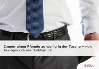 Immer einen Pfennig zu wenig in der Tasche –
viele beklagen sich über Geldmangel.
 