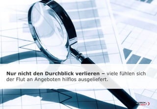 Nur nicht den Durchblick verlieren – viele fühlen
sich der Flut an Angeboten hilflos ausgeliefert.
 