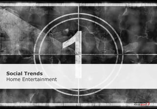 Social Trends
Home Entertainment
 