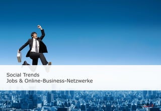 Social Trends
Jobs & Online-Business-Netzwerke
 