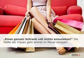 „Einen ganzen Schrank voll nichts anzuziehen!“ Die
Hälfte der Frauen geht einmal im Monat shoppen
 