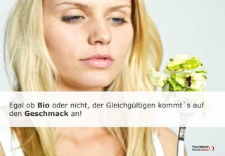 Egal ob Bio oder nicht, der Gleichgültigen kommt`s auf
den Geschmack an!
 