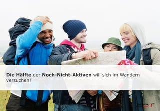 Die Hälfte der Noch-Nicht-Aktiven will sich im Wandern
versuchen!
 