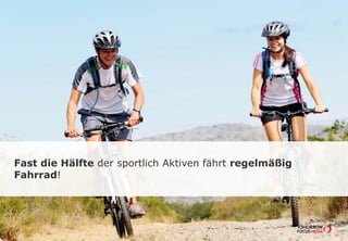Fast die Hälfte der sportlich Aktiven fährt regelmäßig
Fahrrad!
 
