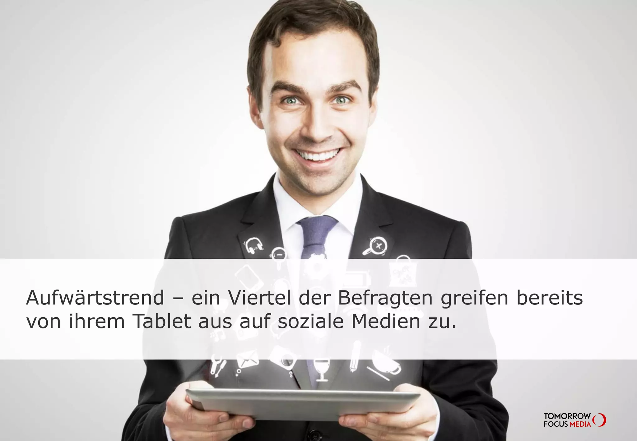 Aufwärtstrend – ein Viertel der Befragten greifen
bereits von ihrem Tablet aus auf soziale Medien zu.
 