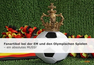 Fanartikel bei der EM und den Olympischen Spielen
– ein absolutes MUSS!
Social Trends Sport l April 2012Seite 18
 