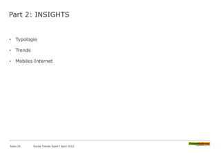 Part 2: INSIGHTS
• Typologie
• Trends
• Mobiles Internet
Seite 20 Social Trends Sport l April 2012
 
