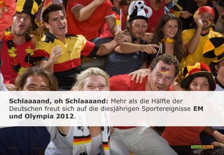Schlaaaand, oh Schlaaaand: Mehr als die Hälfte der
Deutschen freut sich auf die diesjährigen Sportereignisse EM
und Olympia 2012.
Social Trends Sport l April 2012Seite 5
 