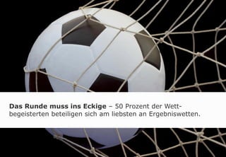 Das Runde muss ins Eckige – 50 Prozent der Wett-
begeisterten beteiligen sich am liebsten an Ergebniswetten.
 