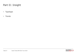 Part II: Insight
• Typologie
• Trends
Seite 27 Social Trends WM 2014 l Juni 2014
 