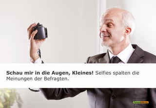 Schau mir in die Augen, Kleines! Selfies spalten die
Meinungen der Befragten.
 