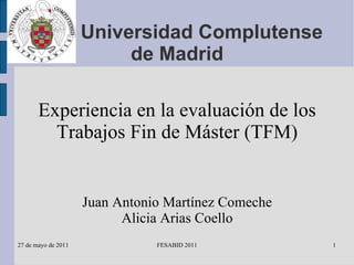 Universidad Complutense de Madrid Experiencia en la evaluación de los Trabajos Fin de Máster (TFM) Juan Antonio Martínez Comeche Alicia Arias Coello 